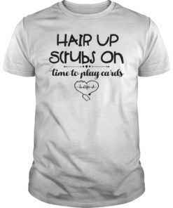 Hair Up Scrubs On Time To Play Cards Shirt for Nurselife T-Shirt