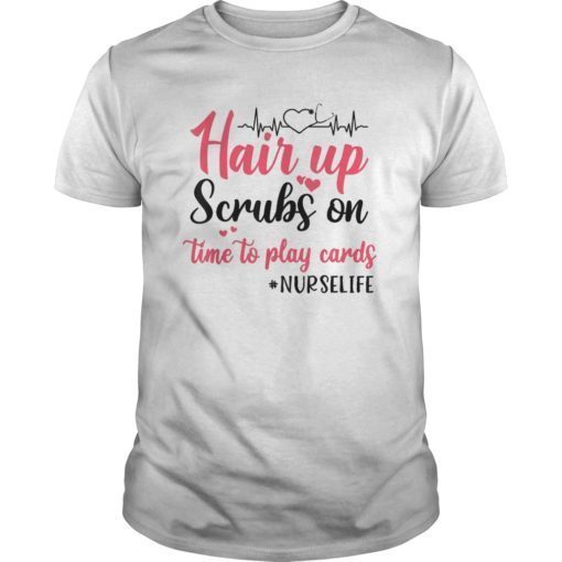 Hair Up Scrubs on Time to Play Cards Shirt for Nurselife