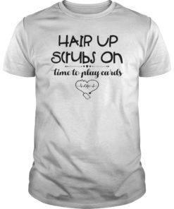 Hair up Scrubs on Time to Play cards Tshirt for Nurselife Tee Shirts