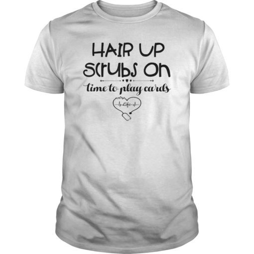 Hair up Scrubs on Time to Play cards Tshirt for Nurselife Tee Shirts