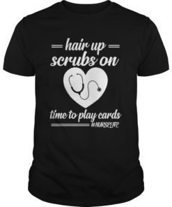 Hair up scrubs on time to play cards Nurselife T-Shirts Gift