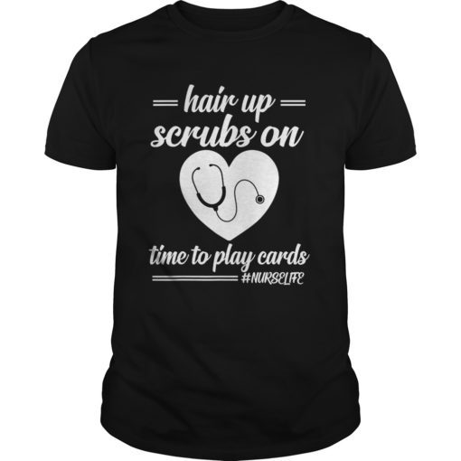 Hair up scrubs on time to play cards Nurselife T-Shirts Gift