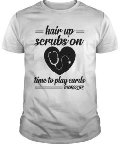 Hair up scrubs on time to play cards Nurselife Tee Shirt Gifts