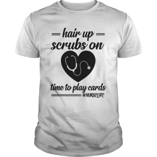 Hair up scrubs on time to play cards Nurselife Tee Shirt Gifts