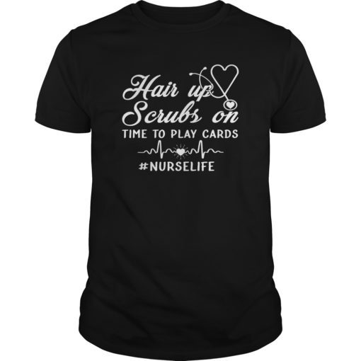 Hair up scrubs on time to play cards tee shirt for nurselife