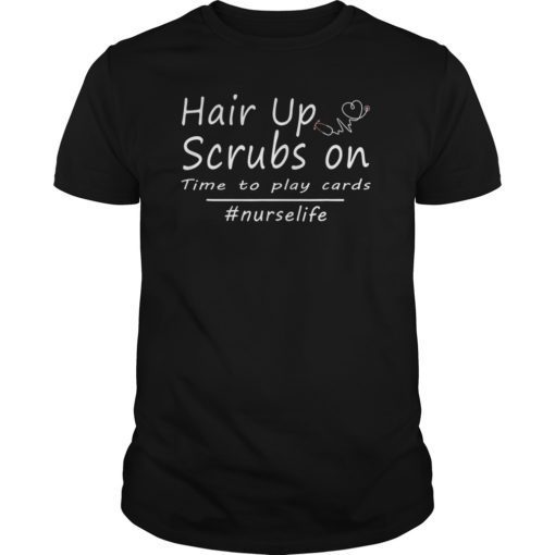 Hair up scrubs on time to play cards tshirt for nurselife T-Shirts