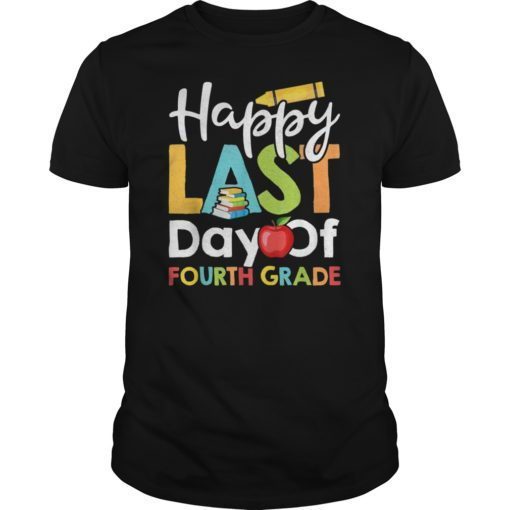 Happy Last Day Of Fourth Grade Shirt for Teacher Student