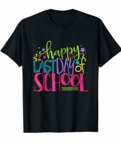 Happy Last Day Of School Shirt Teacher Appreciation Students