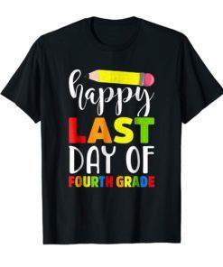 Happy Last Day of Fourth Grade Shirt Teacher Student Parent