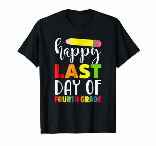 Happy Last Day of Fourth Grade Shirt Teacher Student Parent