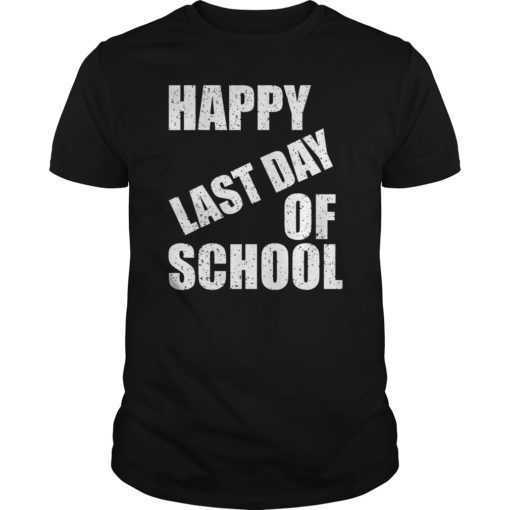Happy Last Day of School T-Shirt Funny Student Graduate Gift