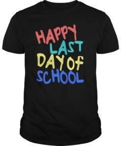 Happy Last Day of School TShirt Students and Teachers Gifts