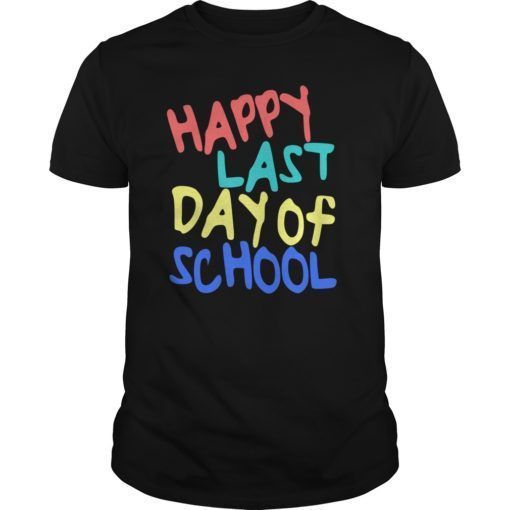 Happy Last Day of School TShirt Students and Teachers Gifts