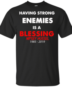 Having Strong Enemies Is A Blessing Nipsey Hussle Shirt
