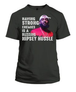Having Strong Enemies Is A Blessing Nipsey Hussle T-Shirt