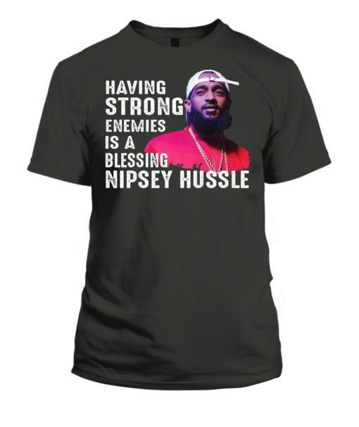 Having Strong Enemies Is A Blessing Nipsey Hussle T-Shirt