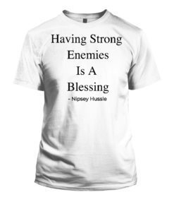 Having Strong Enemies Is A Blessing Nipsey Hussle Tee