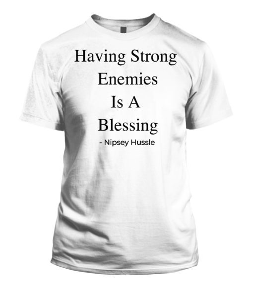 Having Strong Enemies Is A Blessing Nipsey Hussle Tee