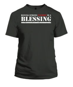 Having Strong Enemies Is A Blessing T-Shirt