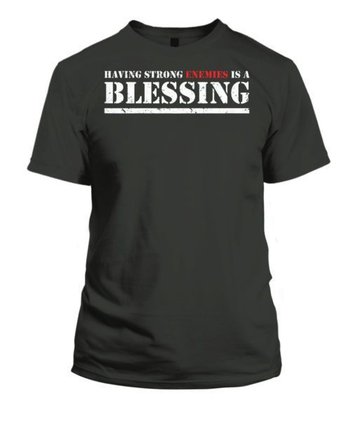 Having Strong Enemies Is A Blessing T-Shirt