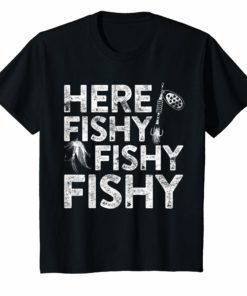 Here Fishy Fishy Fishy T-Shirt Fisherman Shirt