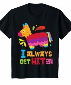 I Always Get Hit On Funny Mexican Cinco De Mayo T-Shirt