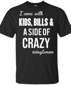 I Come With Kids, Bills And A Side Of Crazy Shirt