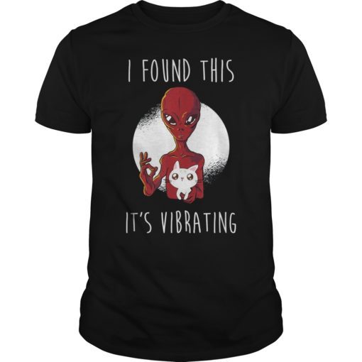 I Found This It’s Vibrating Funny Alien Cat Gift Tee Shirt