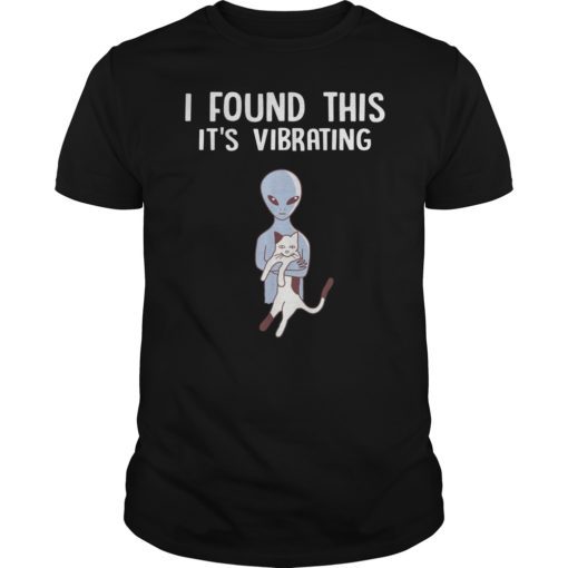 I Found This It’s Vibrating shirt Funny Alien Cat TShirts