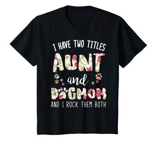 I Have Two Titles Aunt And Dog Mom And I Rock Them Both