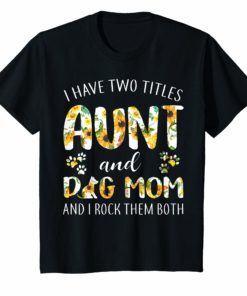 I Have Two Titles Aunt And Dog Mom & I Rock Them Both Tshirt