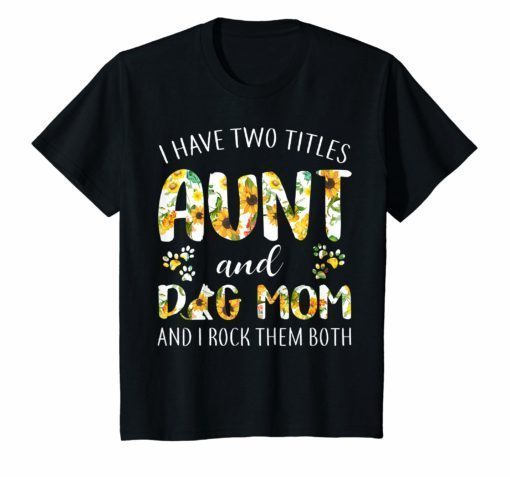 I Have Two Titles Aunt And Dog Mom & I Rock Them Both Tshirt
