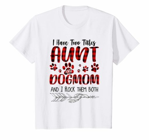 I Have Two Titles Aunt And Dog Mom T-Shirt Funny Dog Lover