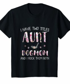 I Have Two Titles Aunt And Dog mom T Shirt
