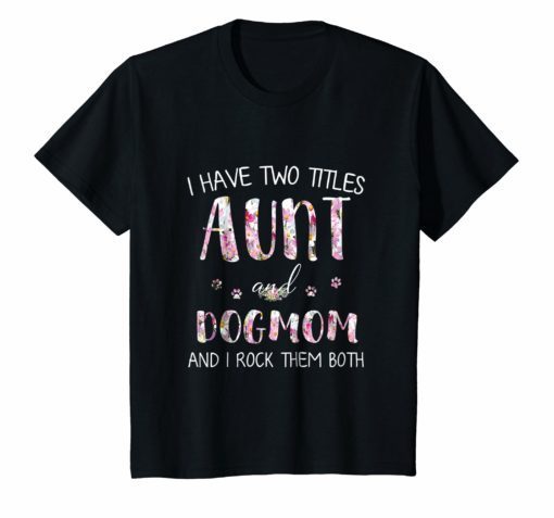 I Have Two Titles Aunt And Dog mom T Shirt