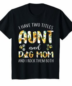 I Have Two Titles Aunt And dog Mom T-Shirt Funny dog Lover