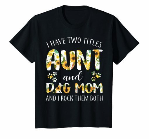 I Have Two Titles Aunt And dog Mom T-Shirt Funny dog Lover