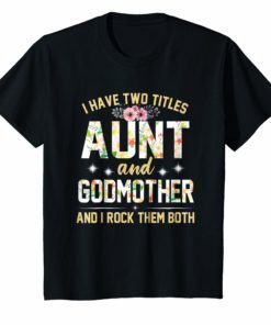 I Have Two Titles Aunt & Godmother – Funny T-Shirt