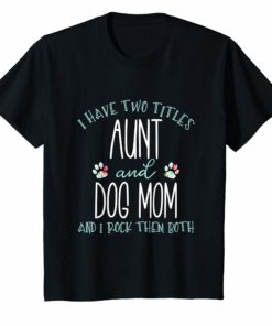 I Have Two Titles Aunt and Dog Mom T-Shirt Cool Auntie Gift