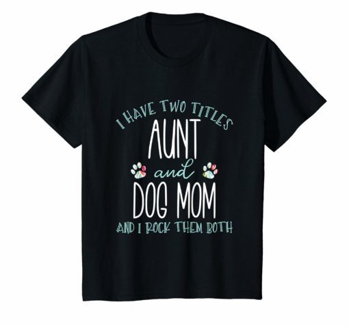 I Have Two Titles Aunt and Dog Mom T-Shirt Cool Auntie Gift