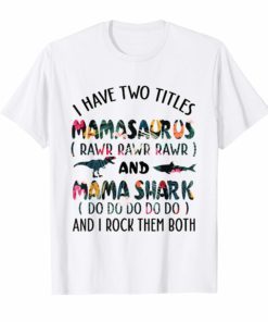 I Have Two Titles Mamsaurus Rawr and Mama Shark Do T-shirt