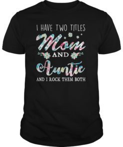 I Have Two Titles Mom And Auntie Shirt Floral T-Shirt