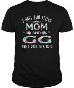 I Have Two Titles Mom And GG TShirt Funny GIGI Gift