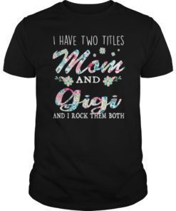 I Have Two Titles Mom And Gigi Shirt Floral T-Shirt