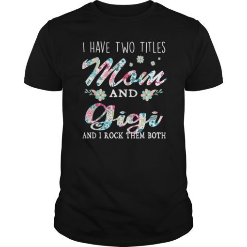 I Have Two Titles Mom And Gigi Shirt Floral T-Shirt