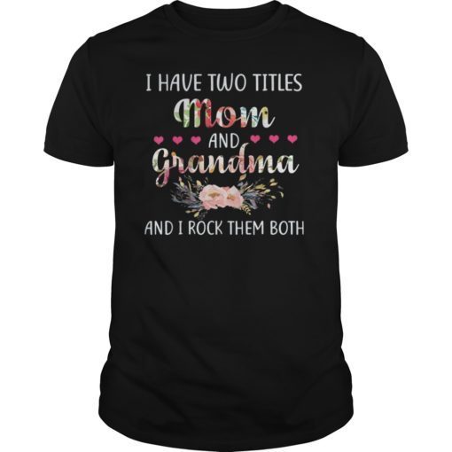 I Have Two Titles Mom And Grandma Shirt Floral Tee Shirts