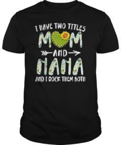 I Have Two Titles Mom And Nana And I Rock Them Both T Shirt