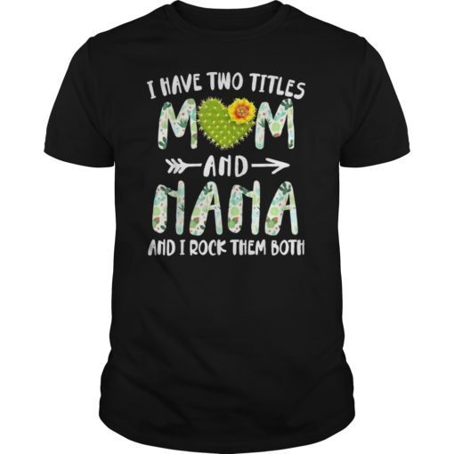 I Have Two Titles Mom And Nana And I Rock Them Both T Shirt