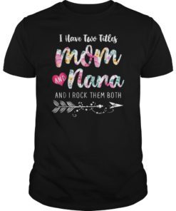 I Have Two Titles Mom And Nana Shirt Floral T-shirt