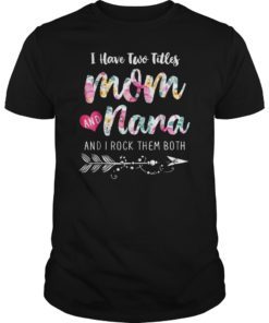 I Have Two Titles Mom And Nana Shirt Floral T-shirts